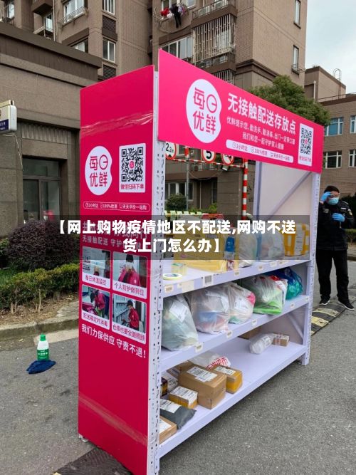 【网上购物疫情地区不配送,网购不送货上门怎么办】-第3张图片