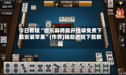 今日教程“微乐麻将能开挂嘛免费下载安装苹果”(作弊)辅助透视下载教程