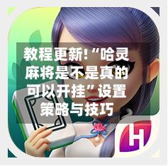 教程更新!“哈灵麻将是不是真的可以开挂”设置策略与技巧-第3张图片