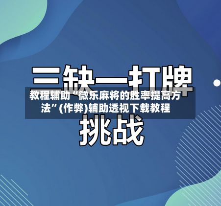 教程辅助“微乐麻将的胜率提高方法	”(作弊)辅助透视下载教程-第2张图片