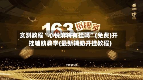 实测教程“心悦麻将有挂吗	”(免费)开挂辅助教学(最新辅助开挂教程)-第2张图片