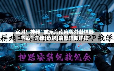 实测！神器“微乐海南麻将外卦神器下载”开挂(透视)最新辅助详细