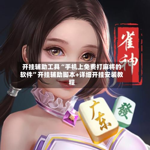 开挂辅助工具“手机上免费打麻将的软件”开挂辅助脚本+详细开挂安装教程-第2张图片