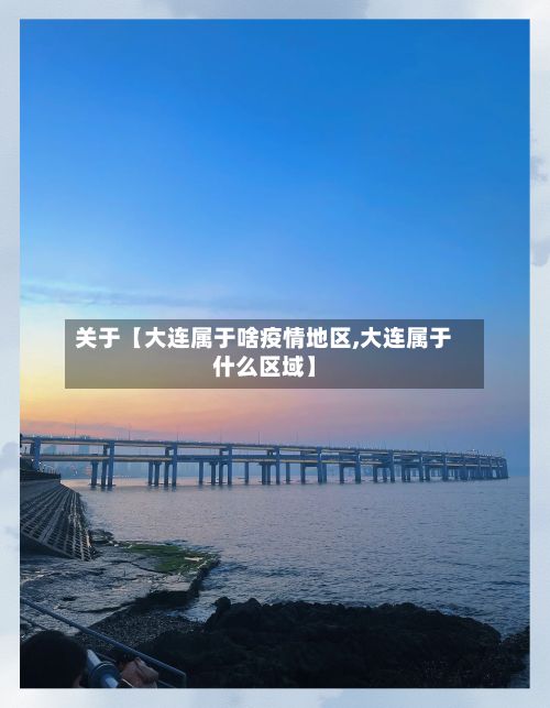 关于【大连属于啥疫情地区,大连属于什么区域】