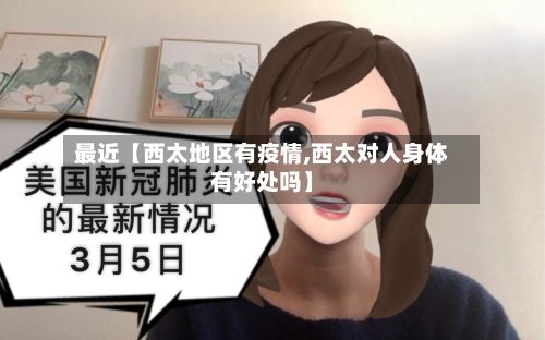 最近【西太地区有疫情,西太对人身体有好处吗】