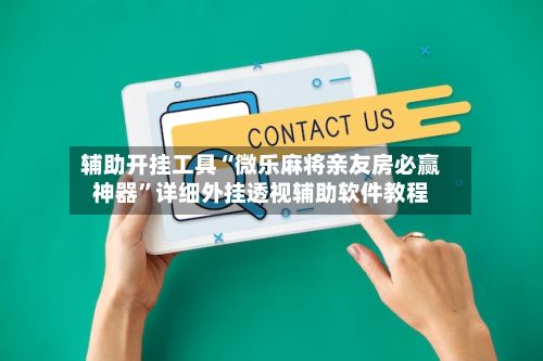 辅助开挂工具“微乐麻将亲友房必赢神器”详细外挂透视辅助软件教程-第2张图片
