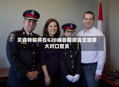 贝森特称将在G20峰会期间会见加拿大对口官员-第2张图片
