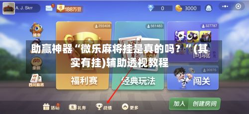 助赢神器“微乐麻将挂是真的吗？”(其实有挂)辅助透视教程