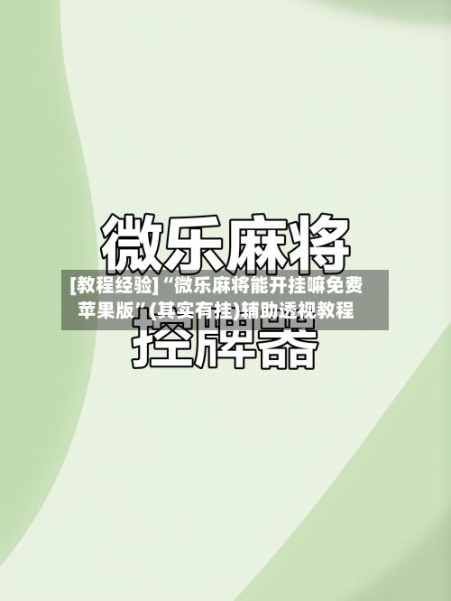 [教程经验]“微乐麻将能开挂嘛免费苹果版”(其实有挂)辅助透视教程-第3张图片