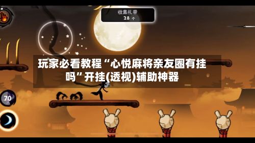 玩家必看教程“心悦麻将亲友圈有挂吗	”开挂(透视)辅助神器-第2张图片