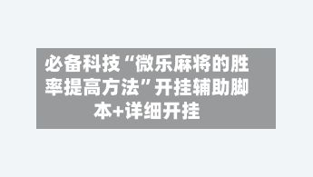 必备科技“微乐麻将的胜率提高方法	”开挂辅助脚本+详细开挂-第2张图片