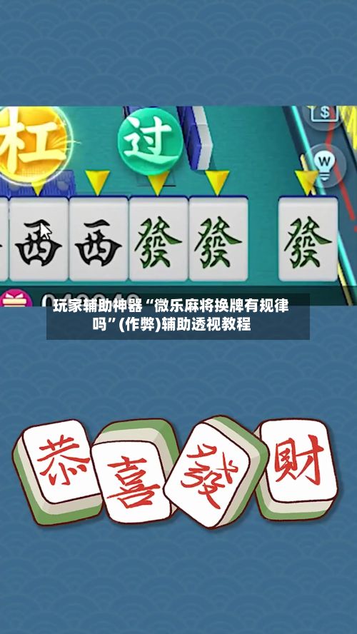 玩家辅助神器“微乐麻将换牌有规律吗	”(作弊)辅助透视教程-第2张图片