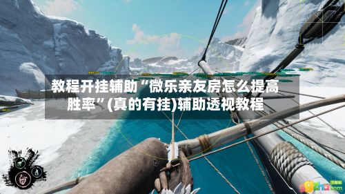教程开挂辅助“微乐亲友房怎么提高胜率”(真的有挂)辅助透视教程-第3张图片