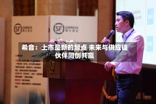 希音：上市是新的起点 未来与供应链伙伴同创共赢-第1张图片