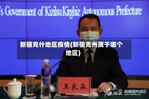 新疆克什地区疫情(新疆克州属于哪个地区)