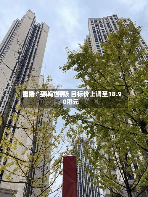 富瑞：颐海世界维持“买入	”评级 目标价上调至18.90港元-第3张图片