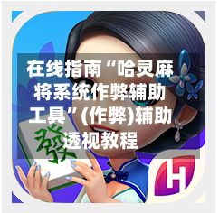 在线指南“哈灵麻将系统作弊辅助工具	”(作弊)辅助透视教程-第2张图片