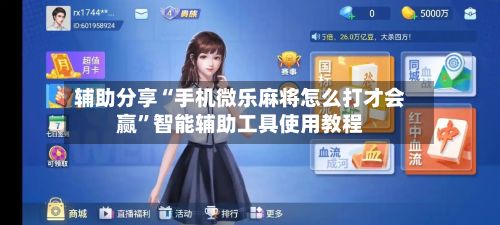 辅助分享“手机微乐麻将怎么打才会赢	”智能辅助工具使用教程-第2张图片