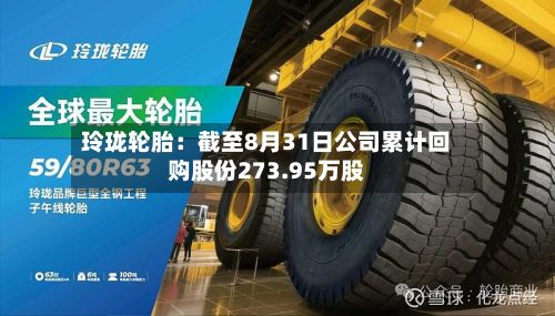 玲珑轮胎：截至8月31日公司累计回购股份273.95万股-第1张图片