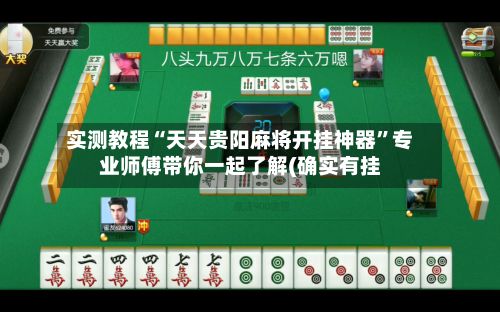 实测教程“天天贵阳麻将开挂神器”专业师傅带你一起了解(确实有挂-第2张图片